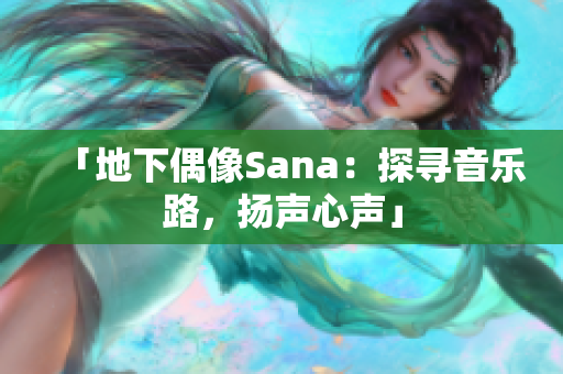 「地下偶像Sana：探尋音樂(lè)路，揚(yáng)聲心聲」