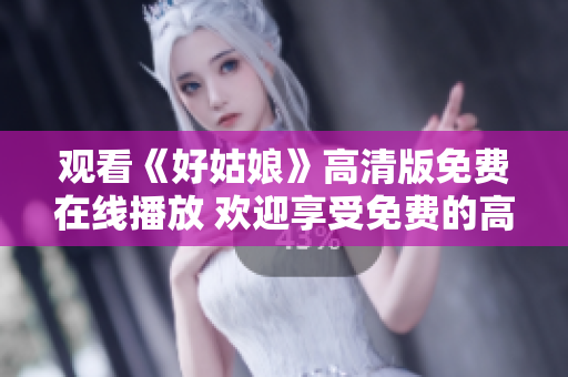 觀看《好姑娘》高清版免費(fèi)在線播放 歡迎享受免費(fèi)的高清影片體驗(yàn)!