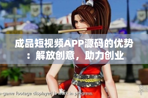成品短視頻APP源碼的優(yōu)勢：解放創(chuàng)意，助力創(chuàng)業(yè)