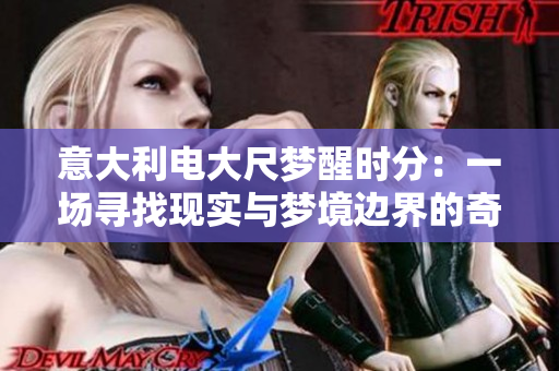 意大利電大尺夢(mèng)醒時(shí)分：一場(chǎng)尋找現(xiàn)實(shí)與夢(mèng)境邊界的奇幻之旅