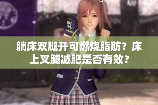 躺床雙腿開可燃燒脂肪？床上叉腿減肥是否有效？
