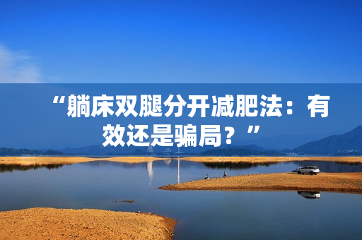 “躺床雙腿分開減肥法：有效還是騙局？”