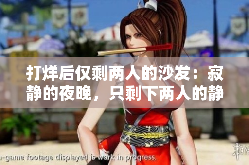 打烊后僅剩兩人的沙發(fā)：寂靜的夜晚，只剩下兩人的靜謐沙發(fā)