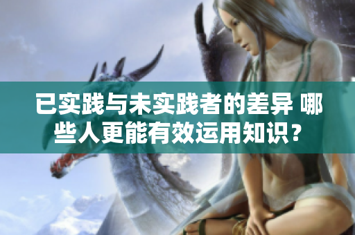 已實(shí)踐與未實(shí)踐者的差異 哪些人更能有效運(yùn)用知識(shí)？