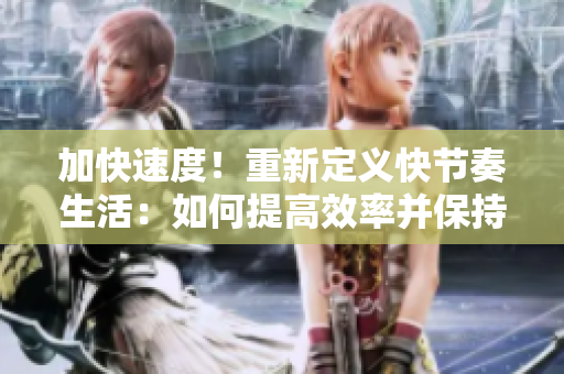 加快速度！重新定義快節(jié)奏生活：如何提高效率并保持平衡