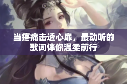 當疼痛擊透心扉，最動聽的歌詞伴你溫柔前行
