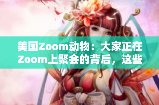 美國Zoom動(dòng)物：大家正在Zoom上聚會(huì)的背后，這些寵物成了明星