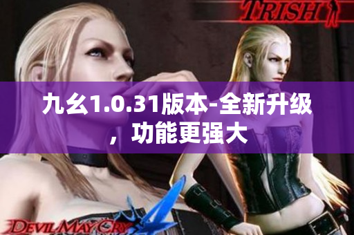 九幺1.0.31版本-全新升級(jí)，功能更強(qiáng)大