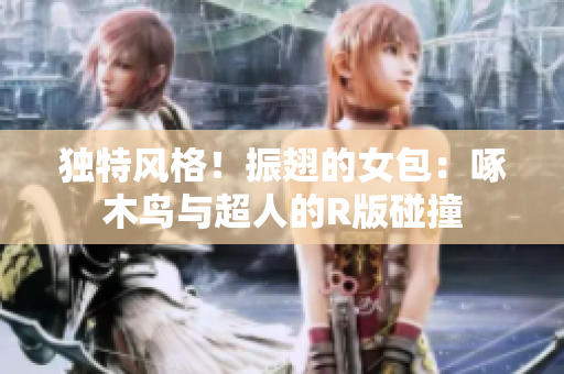 獨特風(fēng)格！振翅的女包：啄木鳥與超人的R版碰撞