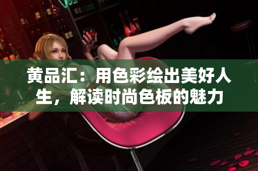 黃品匯：用色彩繪出美好人生，解讀時(shí)尚色板的魅力