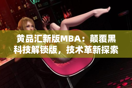 黃品匯新版MBA：顛覆黑科技解鎖版，技術(shù)革新探索智能商業(yè)管理系統(tǒng)