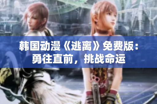 韓國動漫《逃離》免費版：勇往直前，挑戰(zhàn)命運