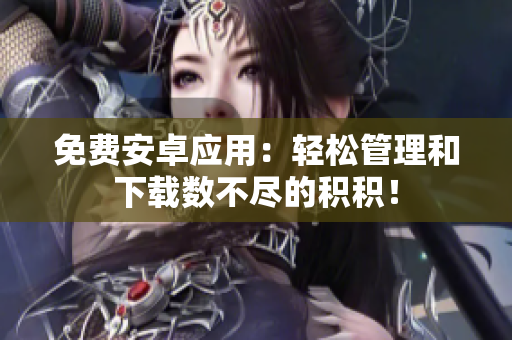 免費安卓應(yīng)用：輕松管理和下載數(shù)不盡的積積！