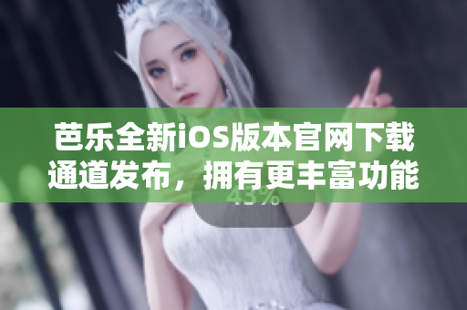 芭樂全新iOS版本官網(wǎng)下載通道發(fā)布，擁有更豐富功能！