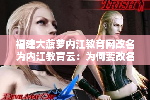 福建大菠蘿內(nèi)江教育網(wǎng)改名為內(nèi)江教育云：為何要改名？