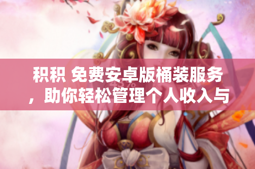 積積 免費(fèi)安卓版桶裝服務(wù)，助你輕松管理個人收入與支出