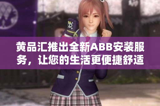 黃品匯推出全新ABB安裝服務，讓您的生活更便捷舒適