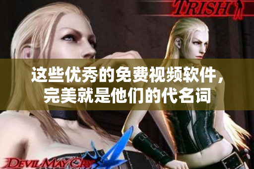 這些優(yōu)秀的免費(fèi)視頻軟件，完美就是他們的代名詞