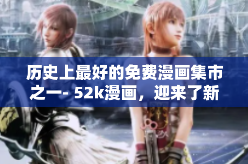 歷史上最好的免費(fèi)漫畫集市之一- 52k漫畫，迎來了新的頁面設(shè)計(jì)