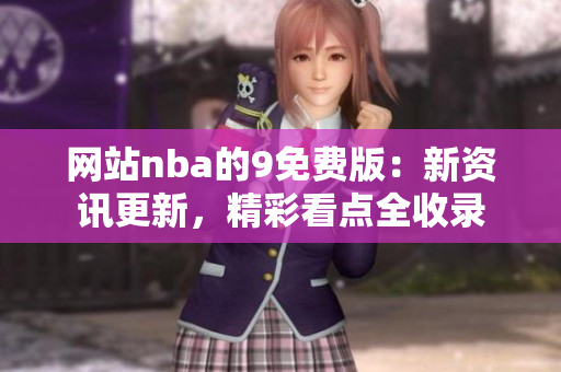 網(wǎng)站nba的9免費(fèi)版：新資訊更新，精彩看點(diǎn)全收錄