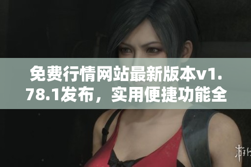 免費(fèi)行情網(wǎng)站最新版本v1.78.1發(fā)布，實(shí)用便捷功能全面升級(jí)