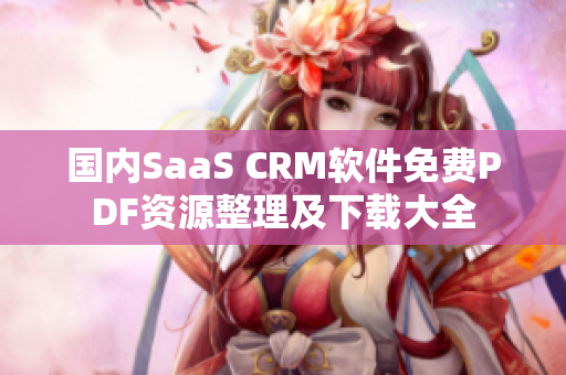 國(guó)內(nèi)SaaS CRM軟件免費(fèi)PDF資源整理及下載大全