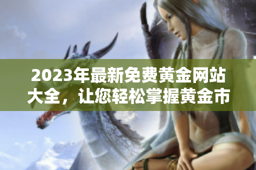 2023年最新免費(fèi)黃金網(wǎng)站大全，讓您輕松掌握黃金市場(chǎng)動(dòng)態(tài)