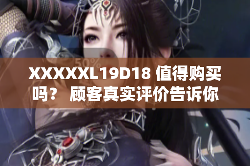 XXXXXL19D18 值得購買嗎？ 顧客真實評價告訴你