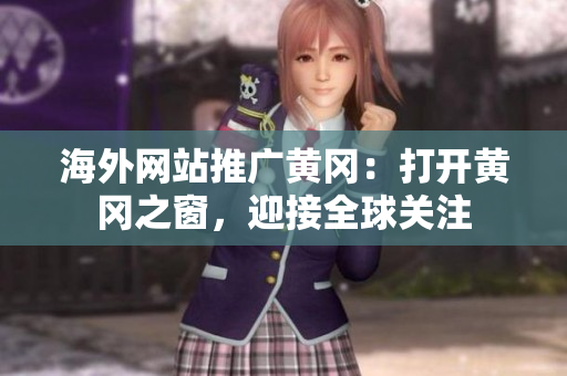 海外網(wǎng)站推廣黃岡：打開黃岡之窗，迎接全球關注