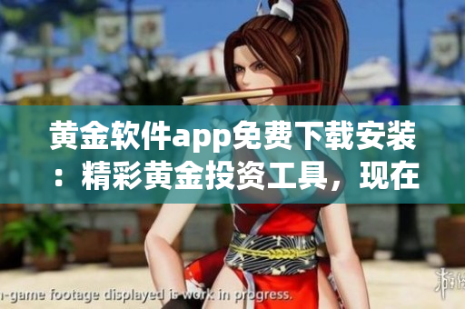 黃金軟件app免費下載安裝：精彩黃金投資工具，現(xiàn)在就免費獲取！