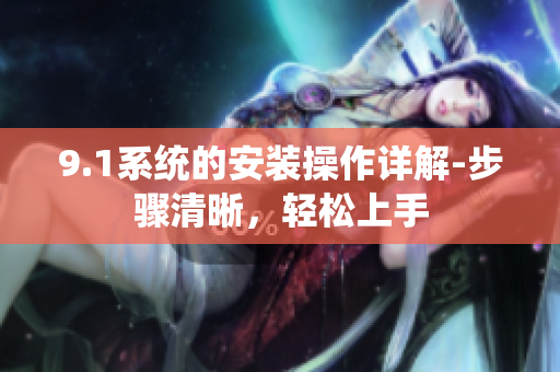 9.1系統(tǒng)的安裝操作詳解-步驟清晰，輕松上手