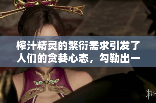 榨汁精靈的繁衍需求引發(fā)了人們的貪婪心態(tài)，勾勒出一個獨特的商機