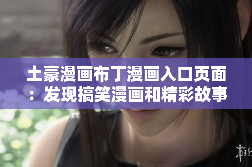 土豪漫畫布丁漫畫入口頁面：發(fā)現(xiàn)搞笑漫畫和精彩故事的好去處
