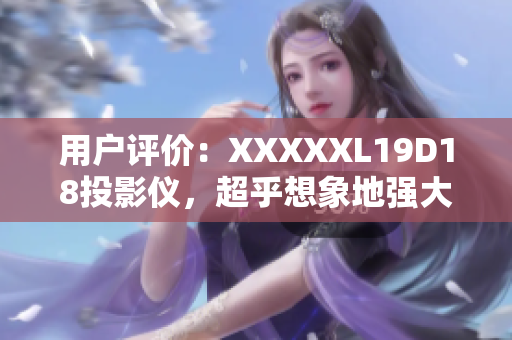 用戶評價：XXXXXL19D18投影儀，超乎想象地強大！