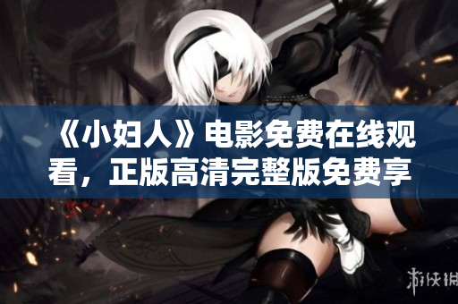 《小婦人》電影免費(fèi)在線觀看，正版高清完整版免費(fèi)享受
