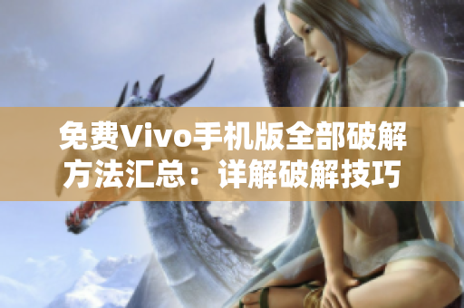 免費Vivo手機(jī)版全部破解方法匯總：詳解破解技巧