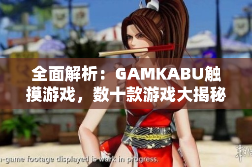全面解析：GAMKABU觸摸游戲，數(shù)十款游戲大揭秘