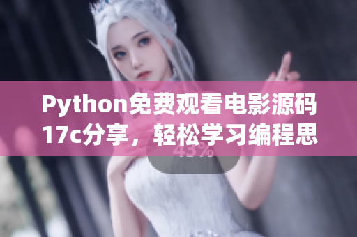 Python免費觀看電影源碼17c分享，輕松學習編程思路