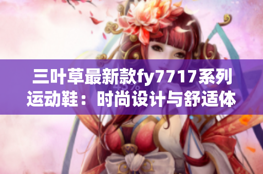 三葉草最新款fy7717系列運(yùn)動(dòng)鞋：時(shí)尚設(shè)計(jì)與舒適體驗(yàn)選擇
