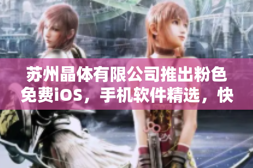 蘇州晶體有限公司推出粉色免費(fèi)iOS，手機(jī)軟件精選，快來體驗(yàn)吧