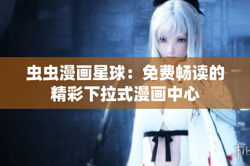蟲(chóng)蟲(chóng)漫畫(huà)星球：免費(fèi)暢讀的精彩下拉式漫畫(huà)中心