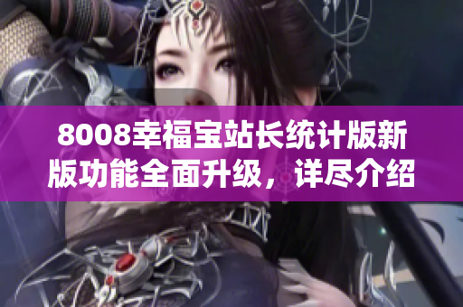 8008幸福寶站長統(tǒng)計版新版功能全面升級，詳盡介紹