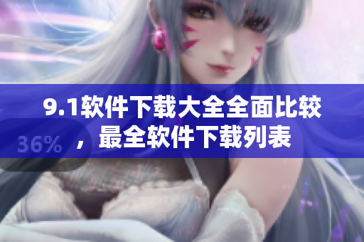 9.1軟件下載大全全面比較，最全軟件下載列表