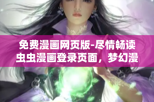 免費漫畫網(wǎng)頁版-盡情暢讀蟲蟲漫畫登錄頁面，夢幻漫畫世界等你來探索
