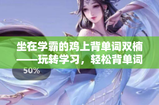 坐在學(xué)霸的雞上背單詞雙楠——玩轉(zhuǎn)學(xué)習(xí)，輕松背單詞新玩法