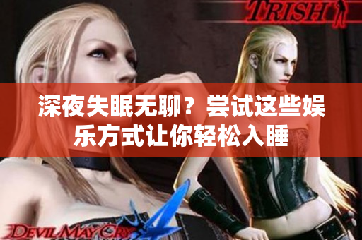 深夜失眠無聊？嘗試這些娛樂方式讓你輕松入睡