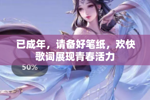 已成年，請備好筆紙，歡快歌詞展現(xiàn)青春活力