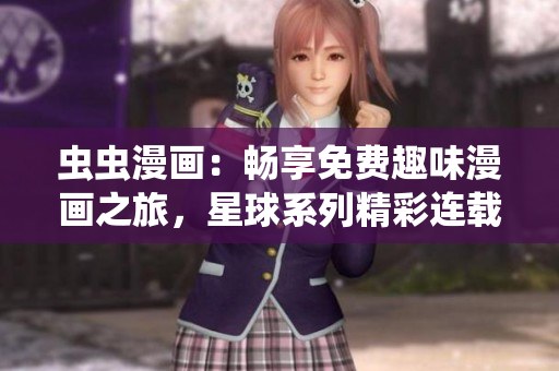 蟲蟲漫畫：暢享免費(fèi)趣味漫畫之旅，星球系列精彩連載，限時(shí)特惠待你解鎖