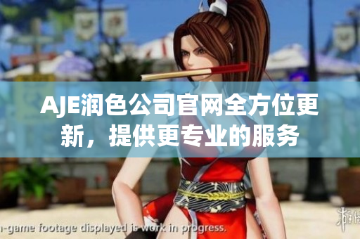AJE潤色公司官網(wǎng)全方位更新，提供更專業(yè)的服務