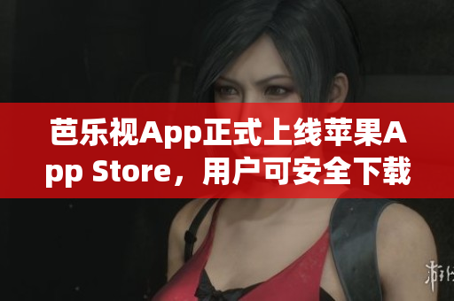 芭樂(lè)視App正式上線蘋果App Store，用戶可安全下載安裝了 